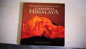 Wanderings Through The Garhwal Himalaya – A concise compendium on the abode of the gods