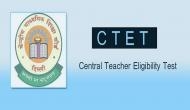 CBSE CTET Notification 2018: Know the exam date for 11th edition of Central Teacher Eligibility Test