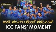 ICC fans' moment of the year 2018 is India's U-19 cricket world cup win against Australia