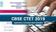CBSE CTET 2019: Good news! Correct errors in your application form till this new extended date