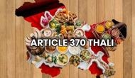 This Delhi restaurant is offering ‘Article 370 Thali’ that will give all flavours into your mouth!